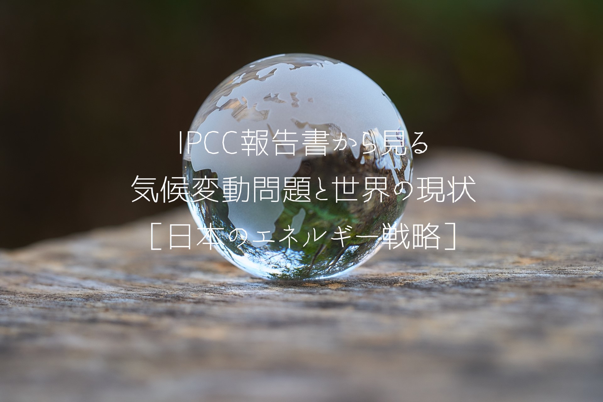 IPCC報告書から見る気候変動問題と世界の現状［日本のエネルギー戦略］