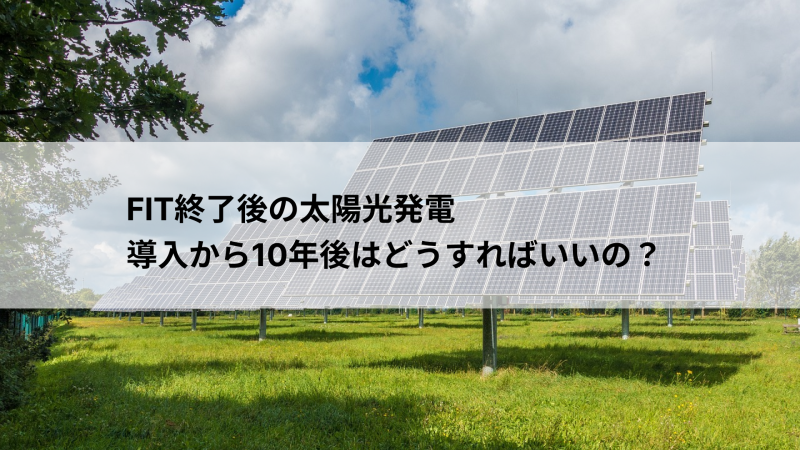 FIT終了後の太陽光発電、導入から10年後はどうすればいいの？