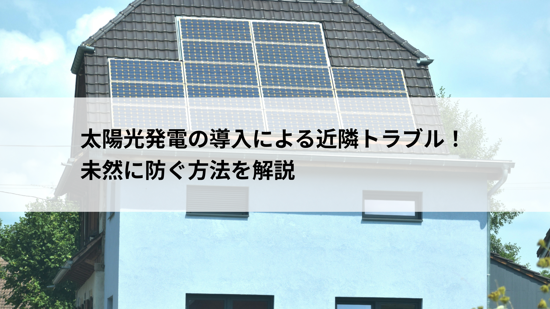太陽光発電の導入による近隣トラブル！未然に防ぐ方法を解説