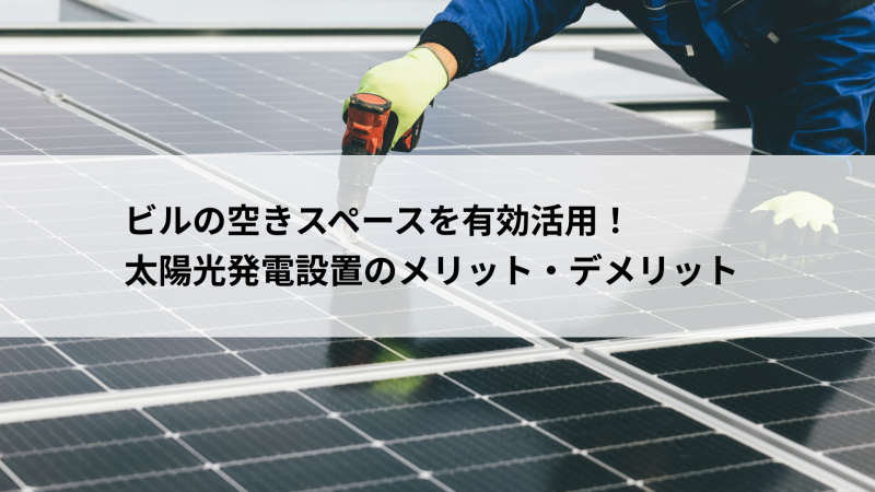 ビルの空きスペースを有効活用！太陽光発電設置のメリット・デメリット